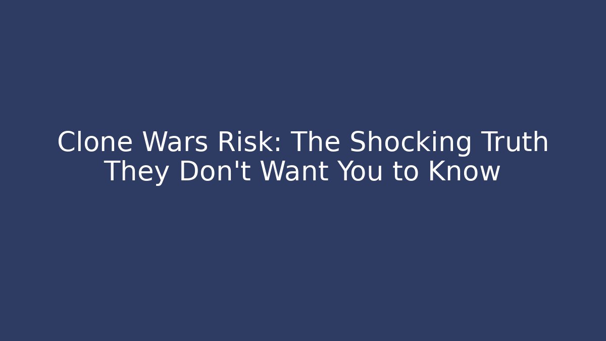 Clone Wars Risk: The Shocking Truth They Don't Want You to Know