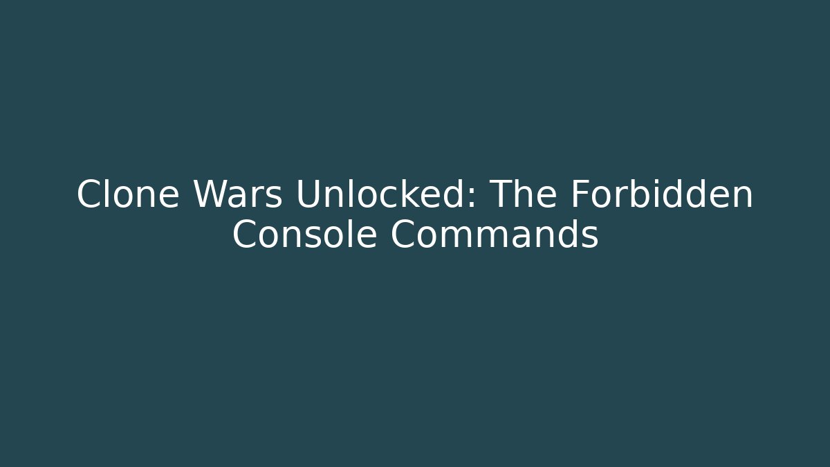 Clone Wars Unlocked: The Forbidden Console Commands
