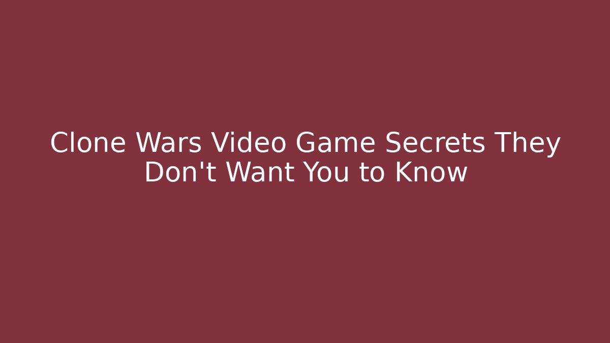 Clone Wars Video Game Secrets They Don’t Want You to Know