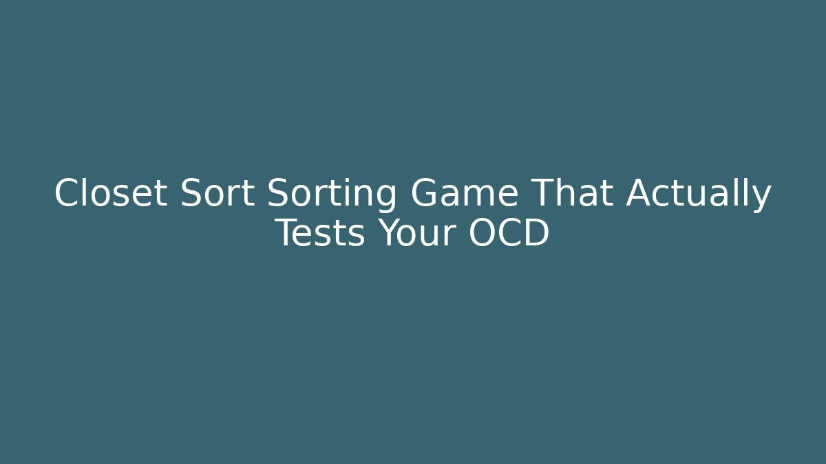 Closet Sort Sorting Game That Actually Tests Your OCD - Vintage E-Juice