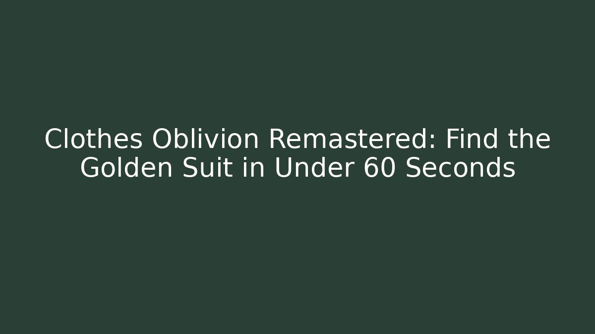 Clothes Oblivion Remastered: Find the Golden Suit in Under 60 Seconds - Vintage E-Juice