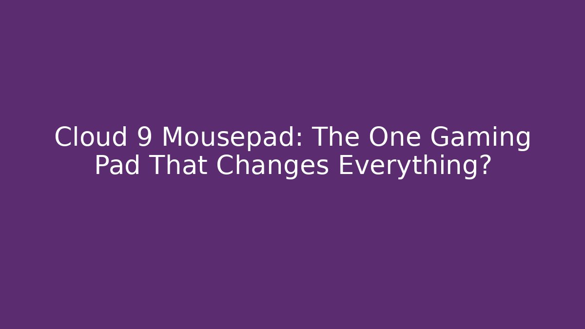 Cloud 9 Mousepad: The One Gaming Pad That Changes Everything? - Vintage E-Juice