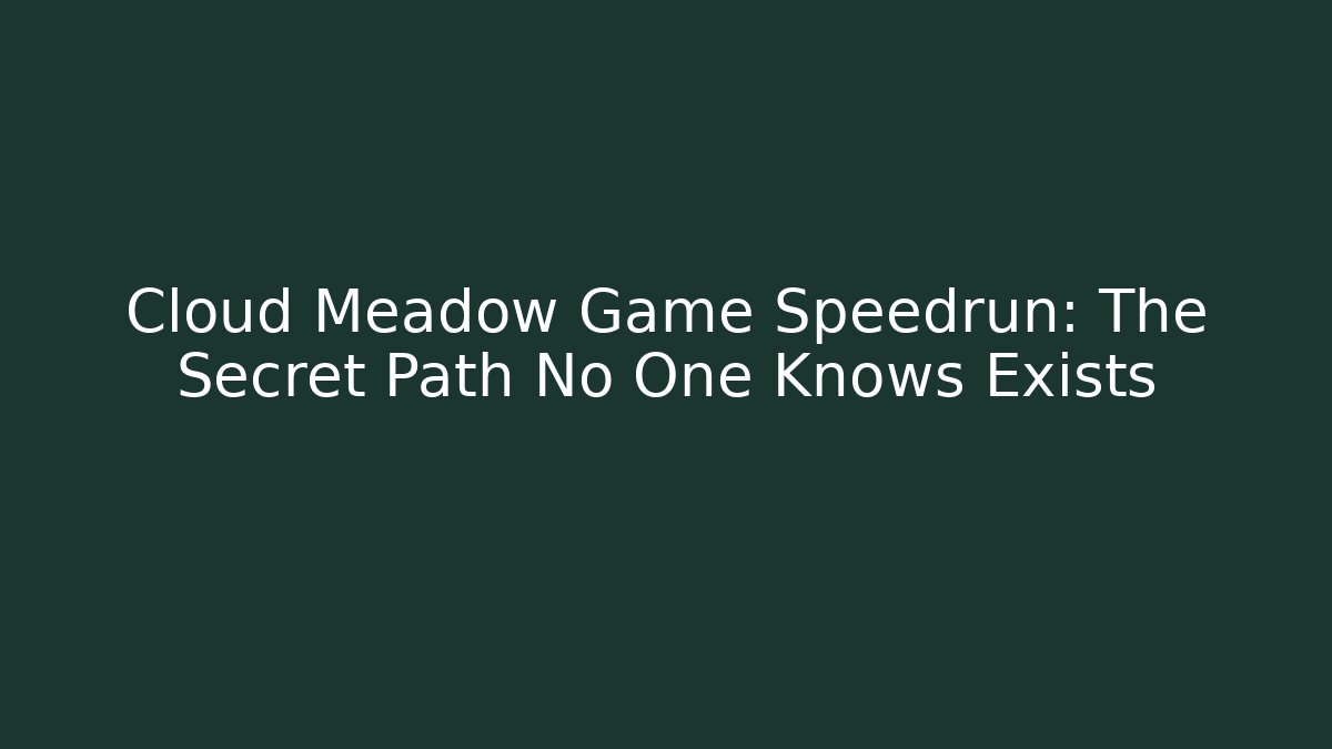 Cloud Meadow Game Speedrun: The Secret Path No One Knows Exists