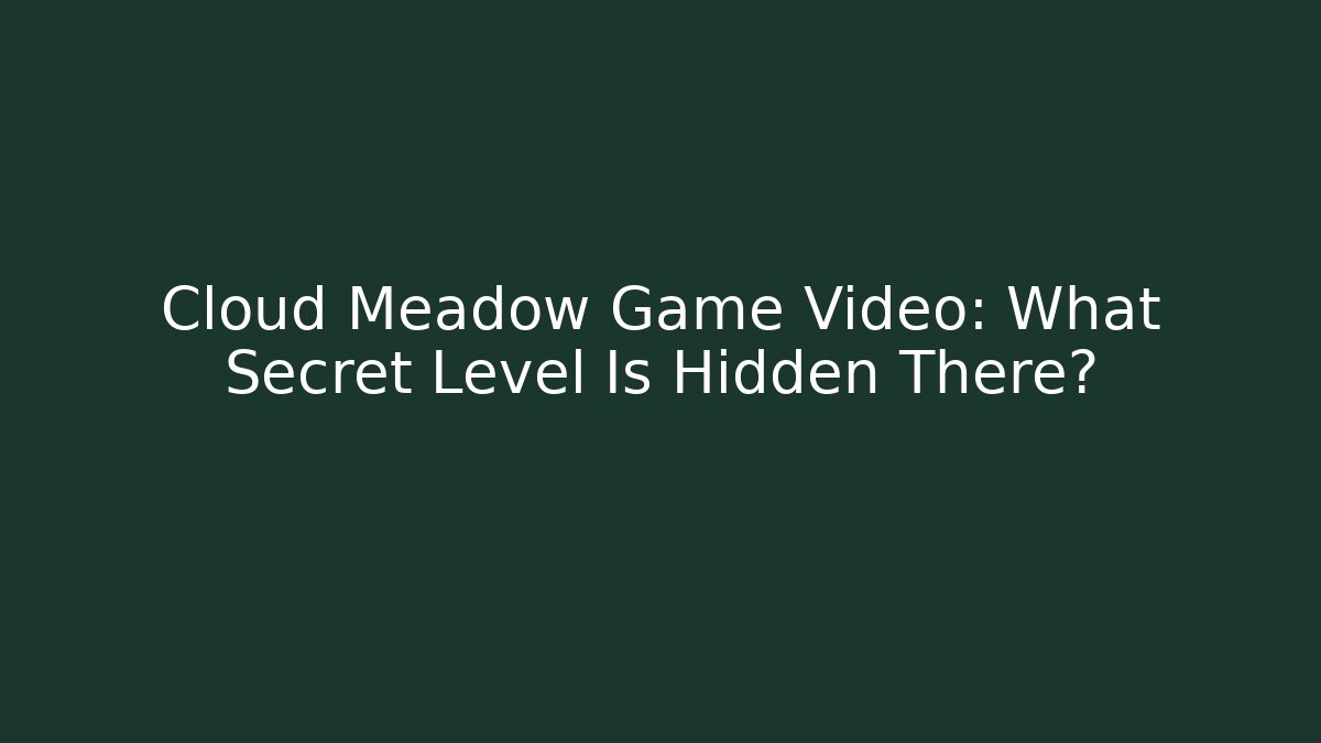 Cloud Meadow Game Video: What Secret Level Is Hidden There?