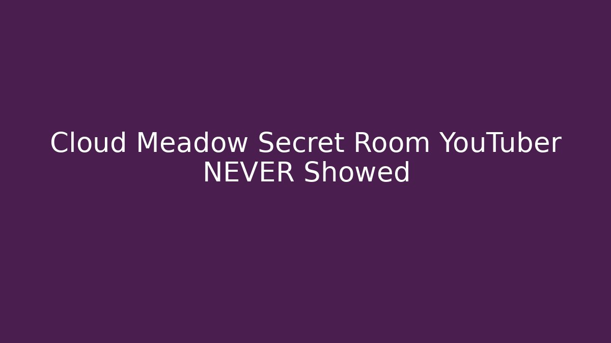 Cloud Meadow Secret Room YouTuber NEVER Showed