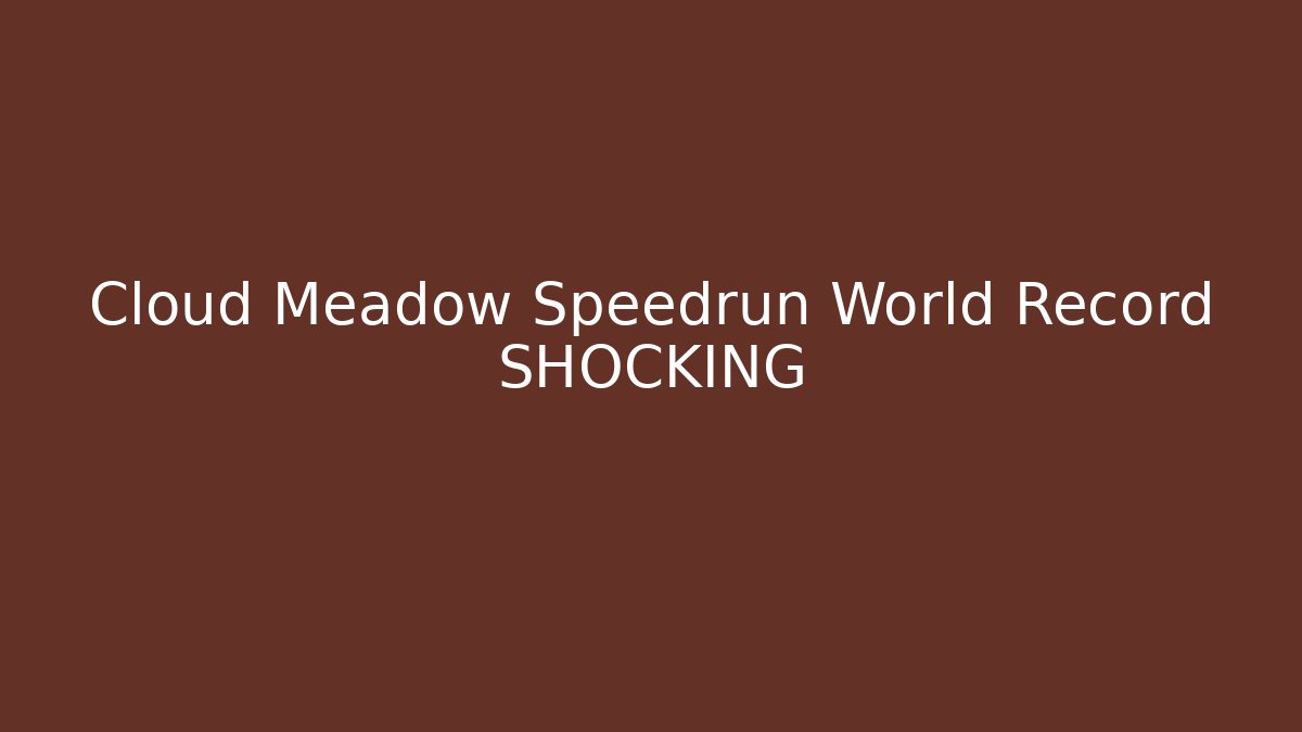 Cloud Meadow Speedrun World Record SHOCKING