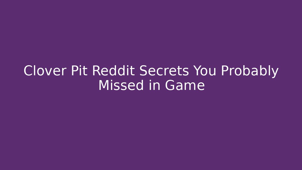 Clover Pit Reddit Secrets You Probably Missed in Game - Vintage E-Juice