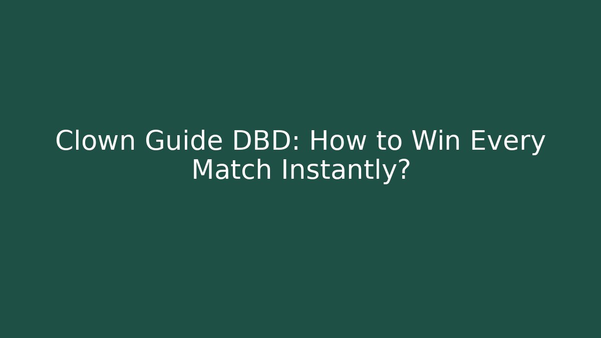 Clown Guide DBD: How to Win Every Match Instantly?