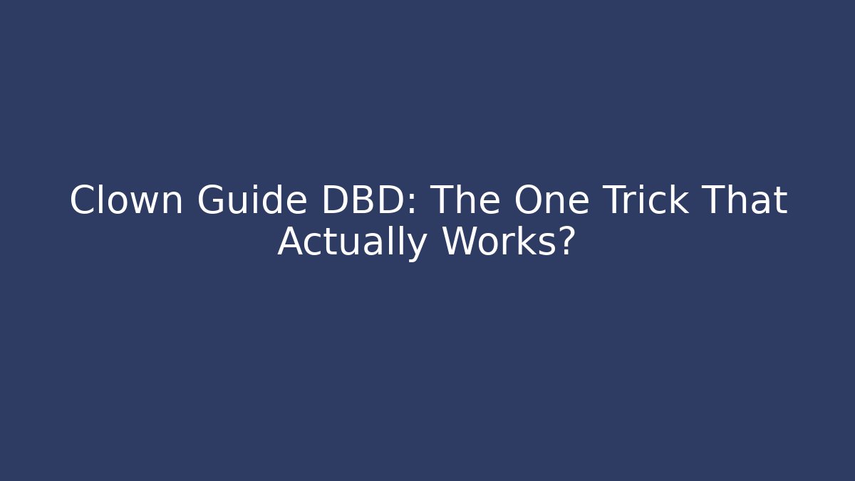 Clown Guide DBD: The One Trick That Actually Works?