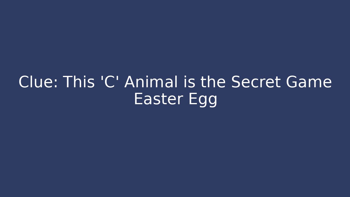 Clue: This 'C' Animal is the Secret Game Easter Egg