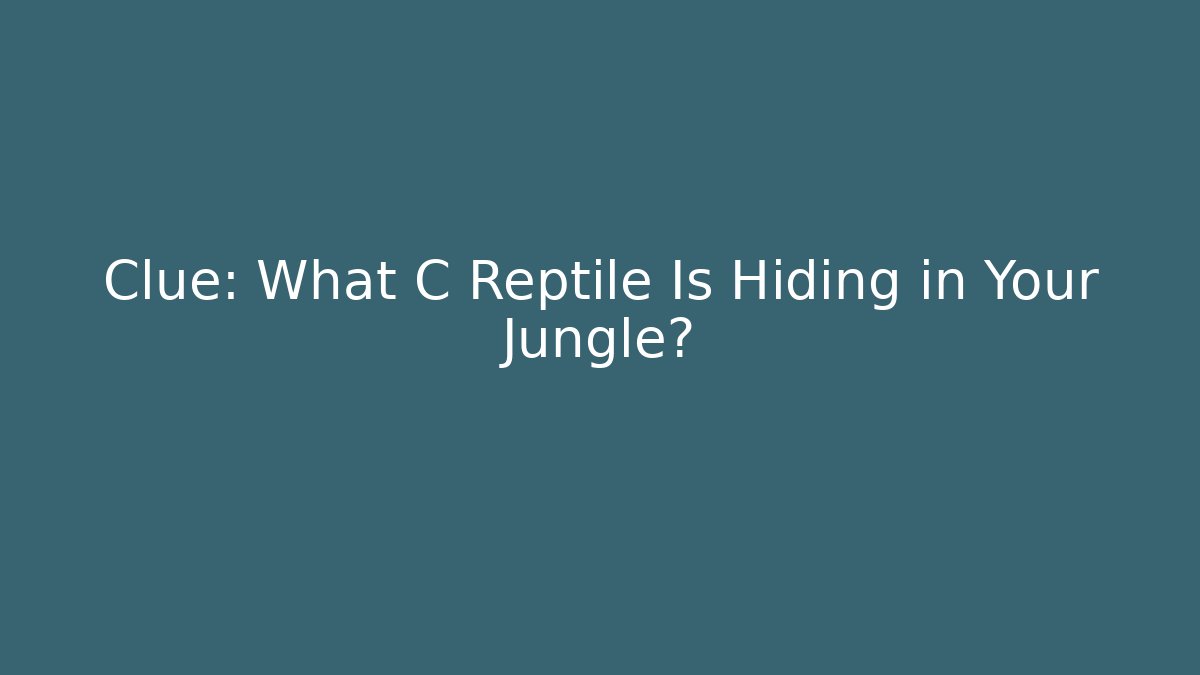 Clue: What C Reptile Is Hiding in Your Jungle?