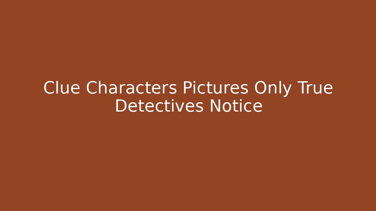 Clue Characters Pictures Only True Detectives Notice