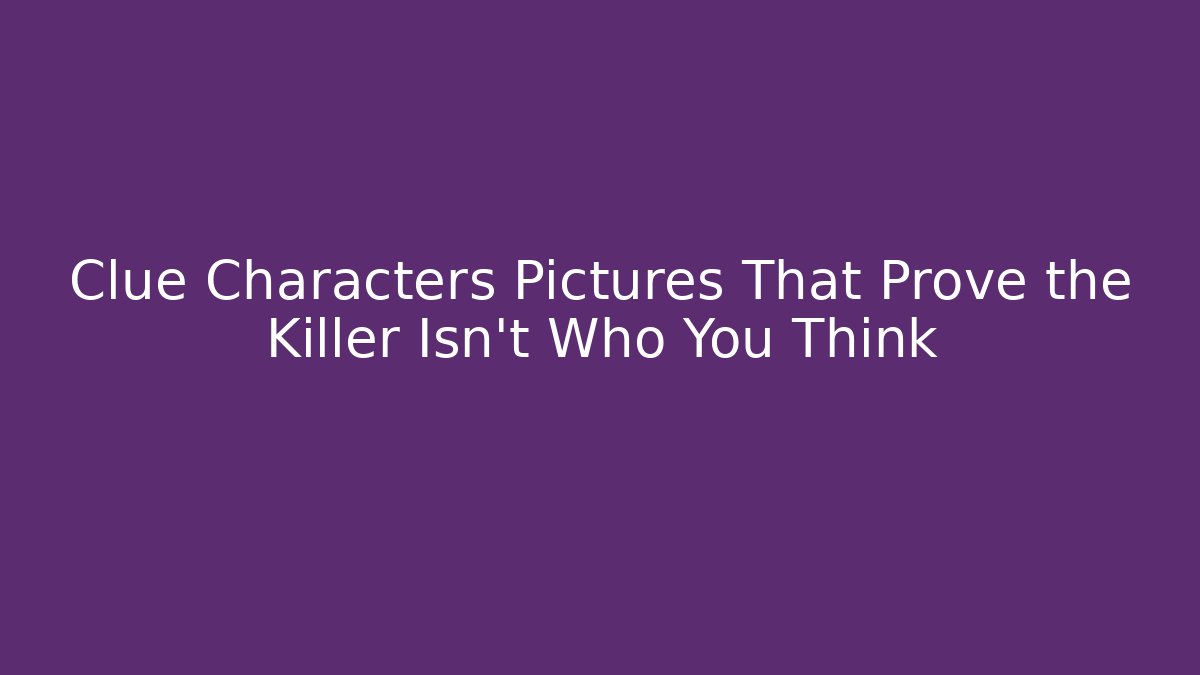 Clue Characters Pictures That Prove the Killer Isn’t Who You Think