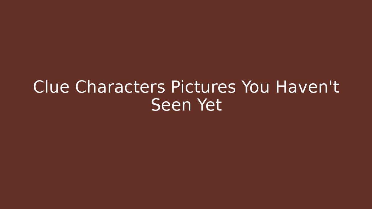 Clue Characters Pictures You Haven’t Seen Yet