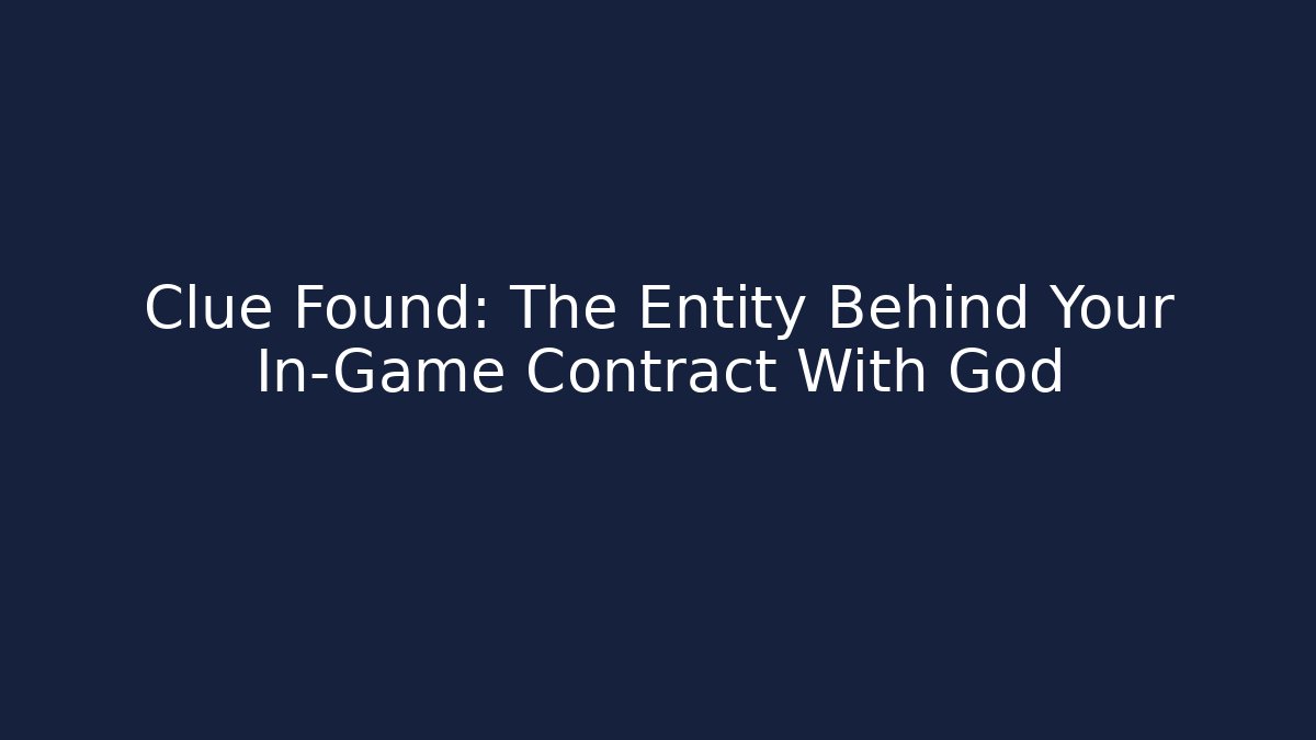 Clue Found: The Entity Behind Your In-Game Contract With God
