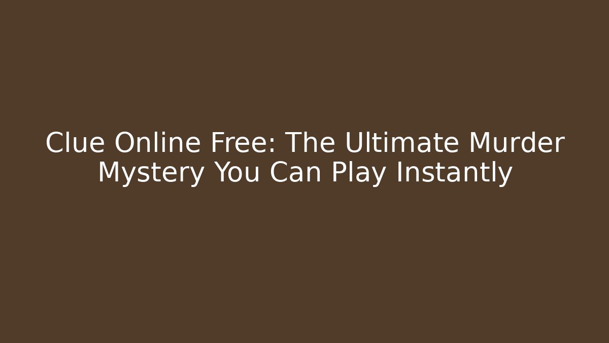 Clue Online Free: The Ultimate Murder Mystery You Can Play Instantly