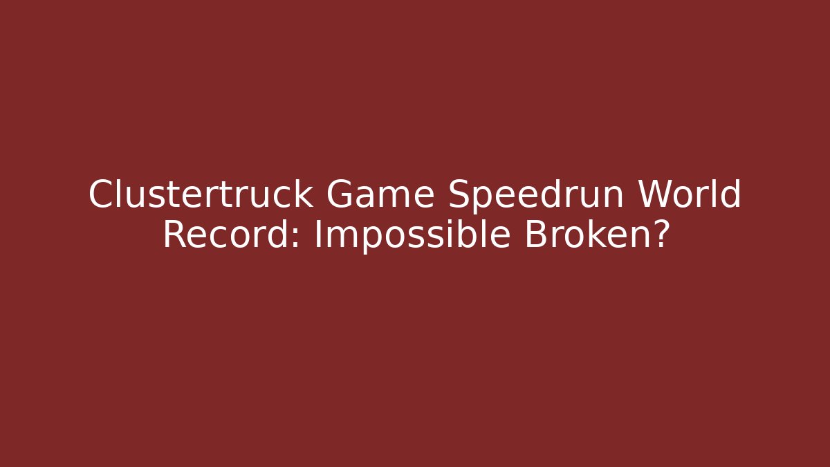 Clustertruck Game Speedrun World Record: Impossible Broken? - Vintage E-Juice