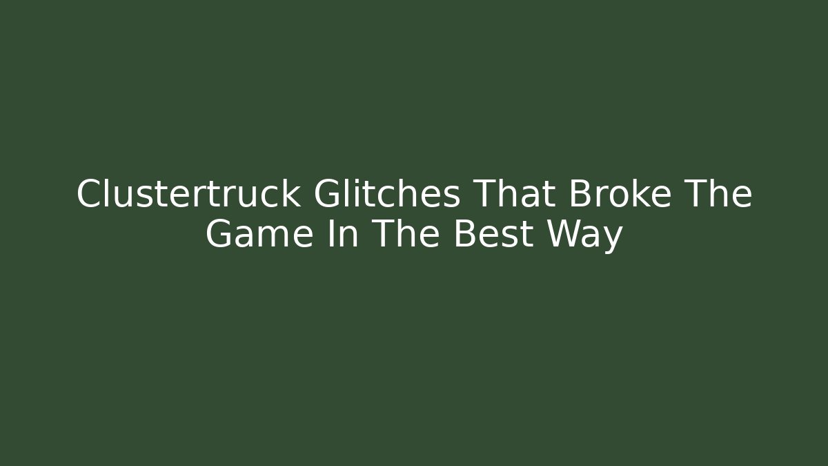 Clustertruck Glitches That Broke The Game In The Best Way