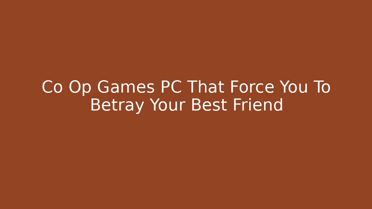 Co Op Games PC That Force You To Betray Your Best Friend