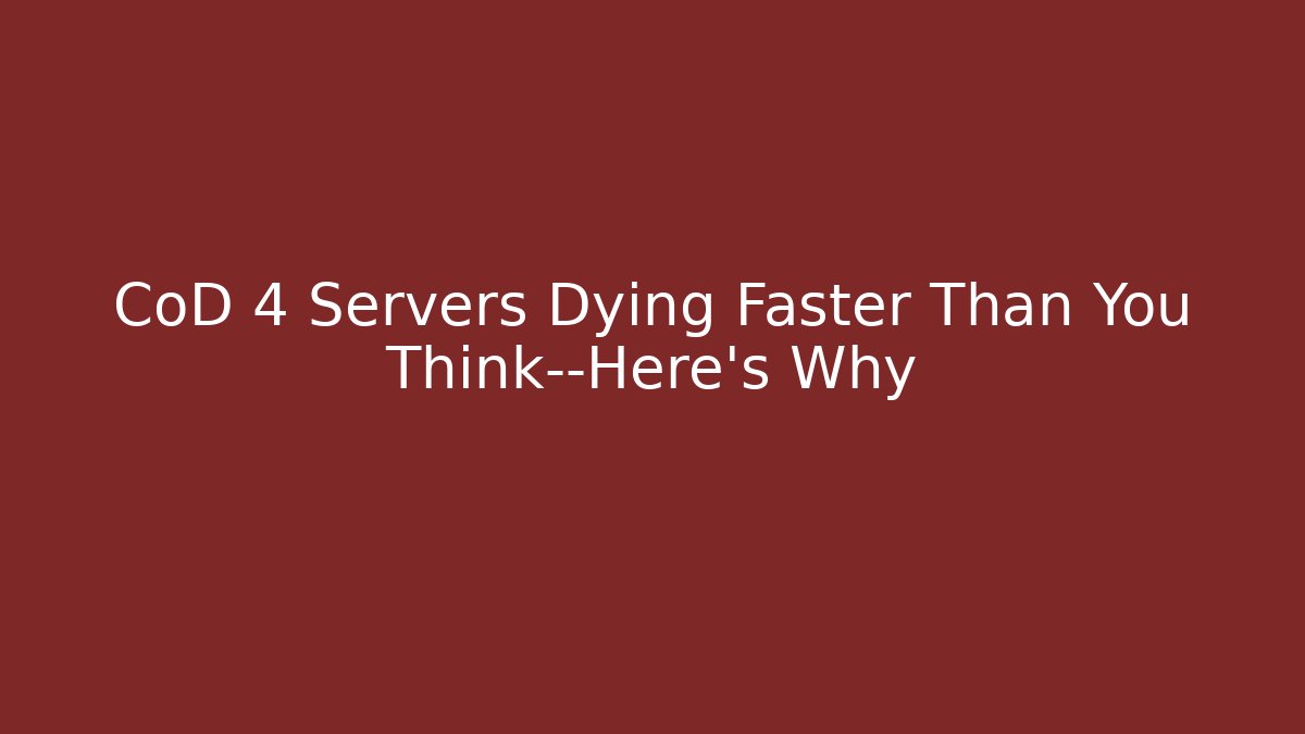CoD 4 Servers Dying Faster Than You Think—Here’s Why