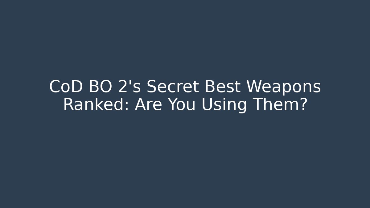 CoD BO 2's Secret Best Weapons Ranked: Are You Using Them?