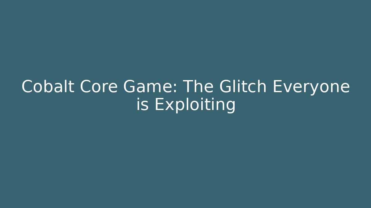 Cobalt Core Game: The Glitch Everyone is Exploiting