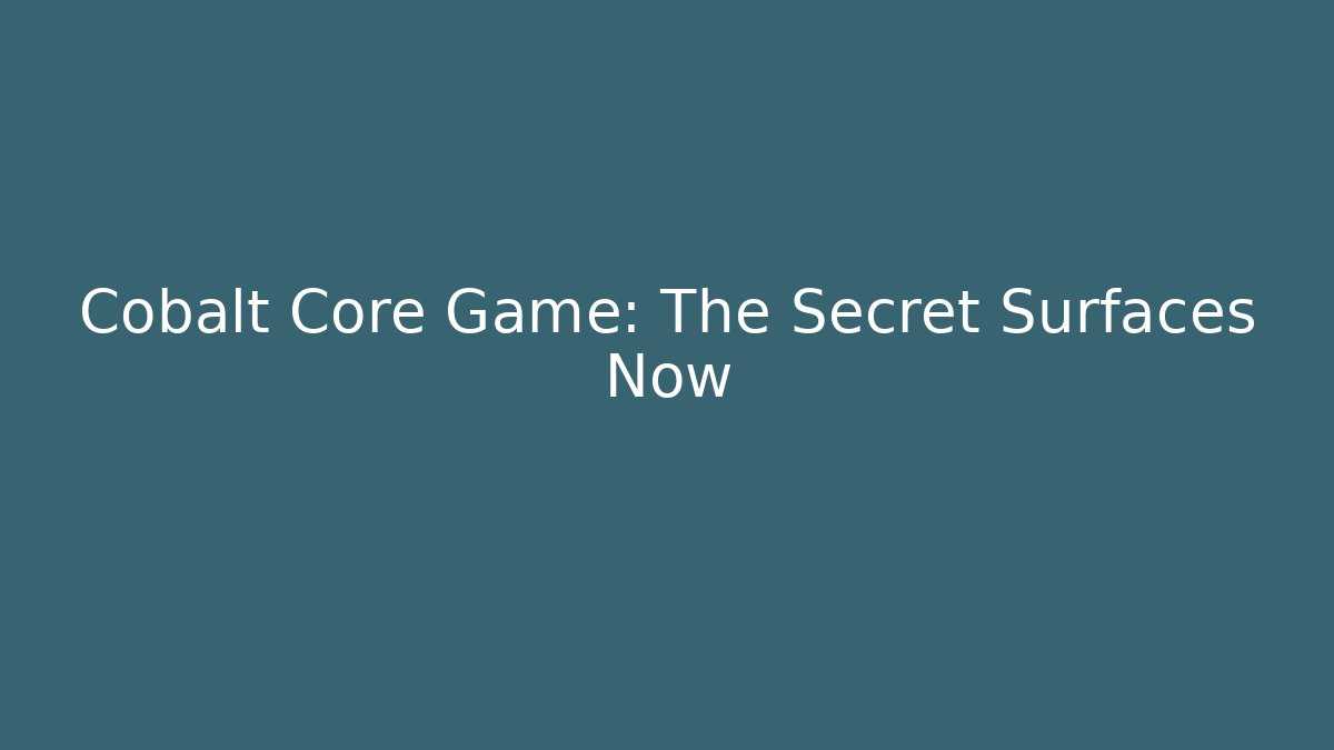 Cobalt Core Game: The Secret Surfaces Now