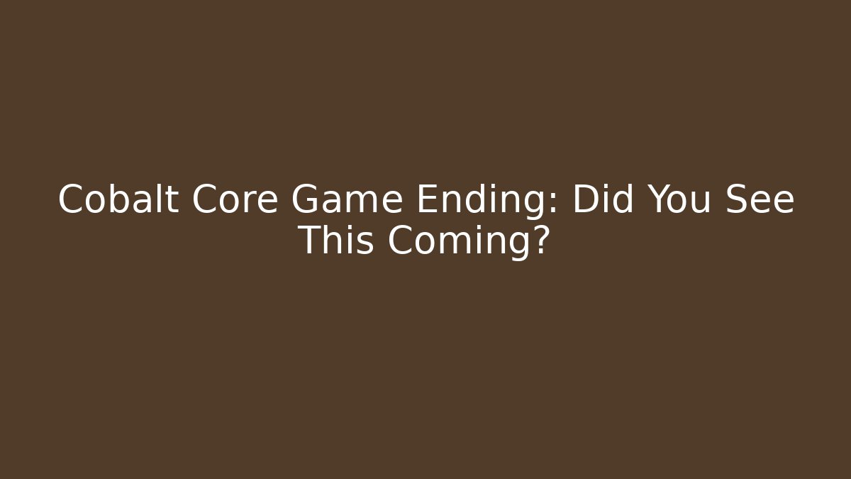 Cobalt Core Game Ending: Did You See This Coming?