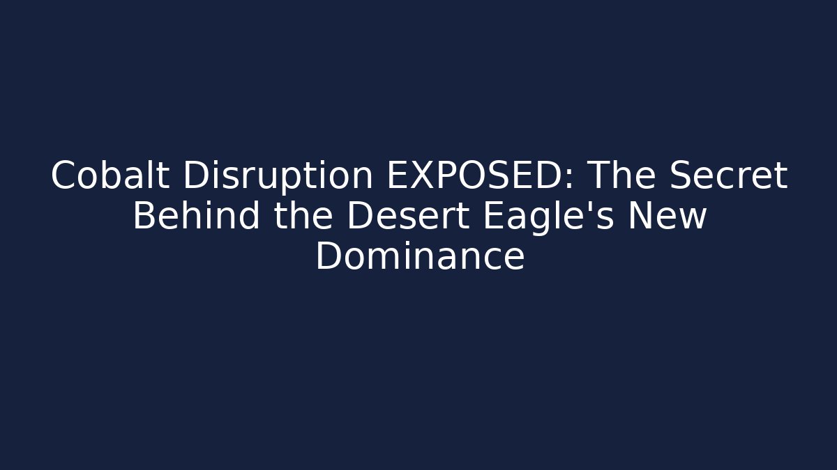 Cobalt Disruption EXPOSED: The Secret Behind the Desert Eagle's New Dominance