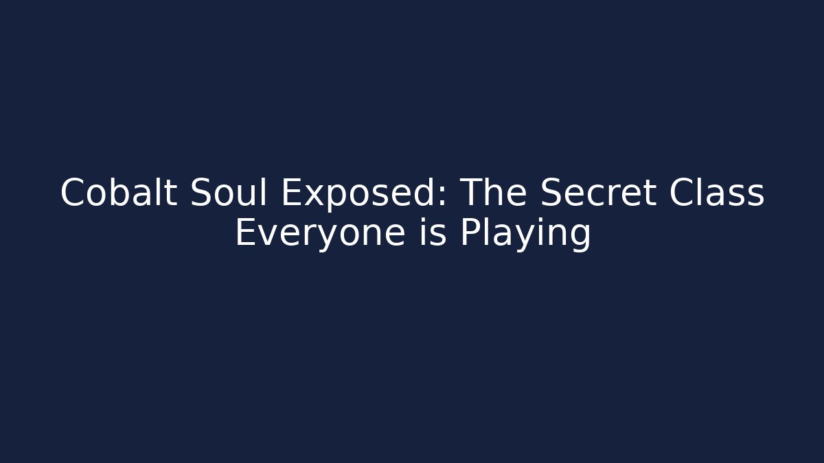 Cobalt Soul Exposed: The Secret Class Everyone is Playing