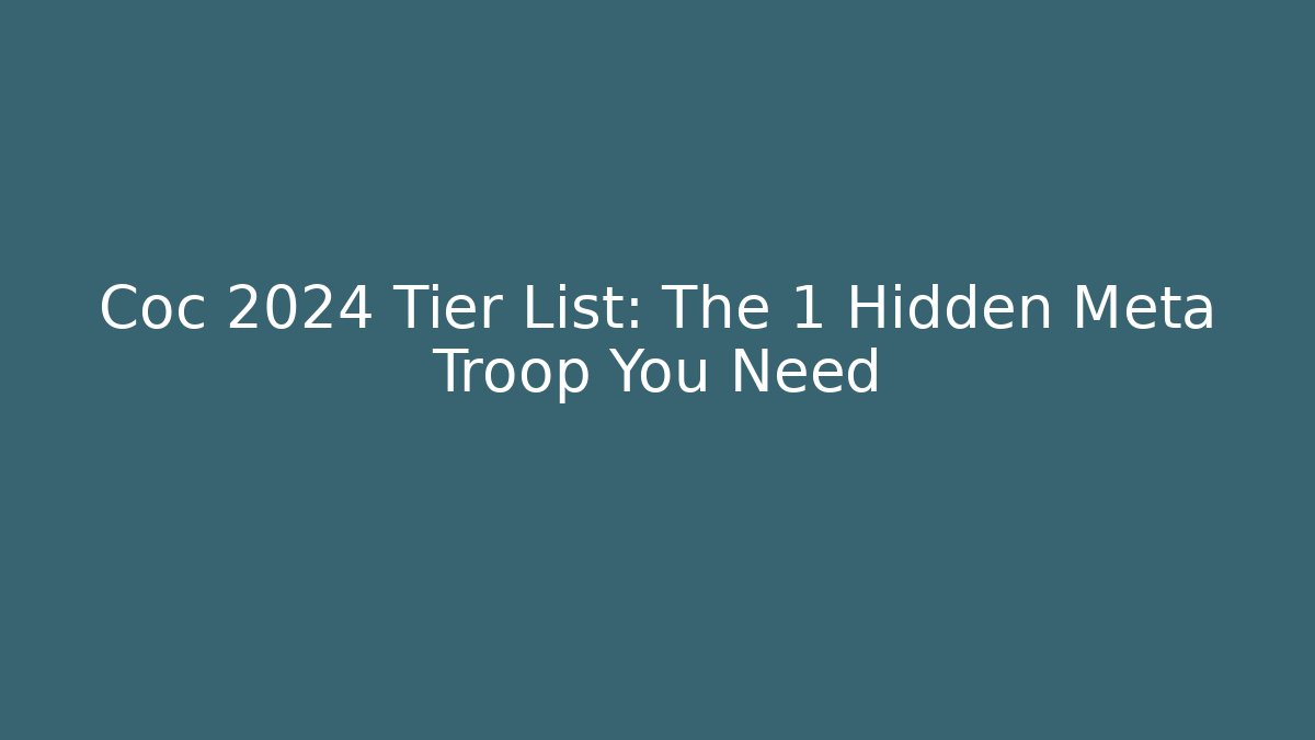 Coc 2024 Tier List: The 1 Hidden Meta Troop You Need