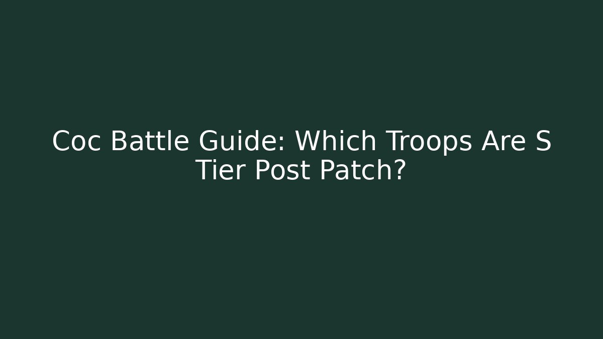 Coc Battle Guide: Which Troops Are S Tier Post Patch? - Vintage E-Juice