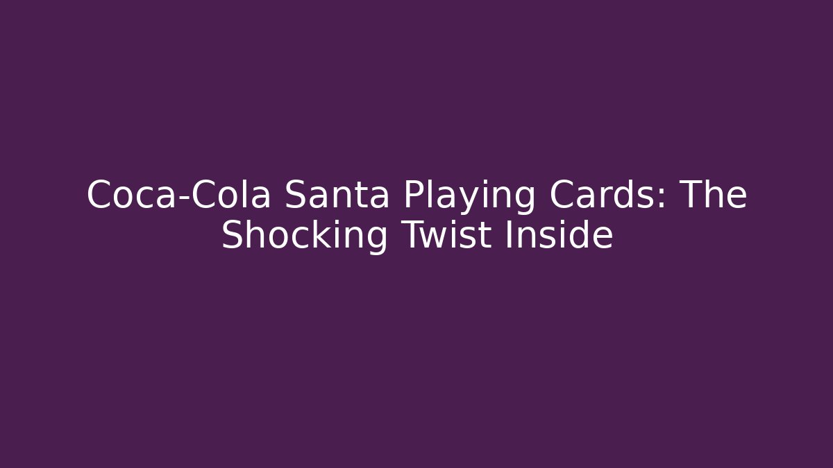 Coca-Cola Santa Playing Cards: The Shocking Twist Inside