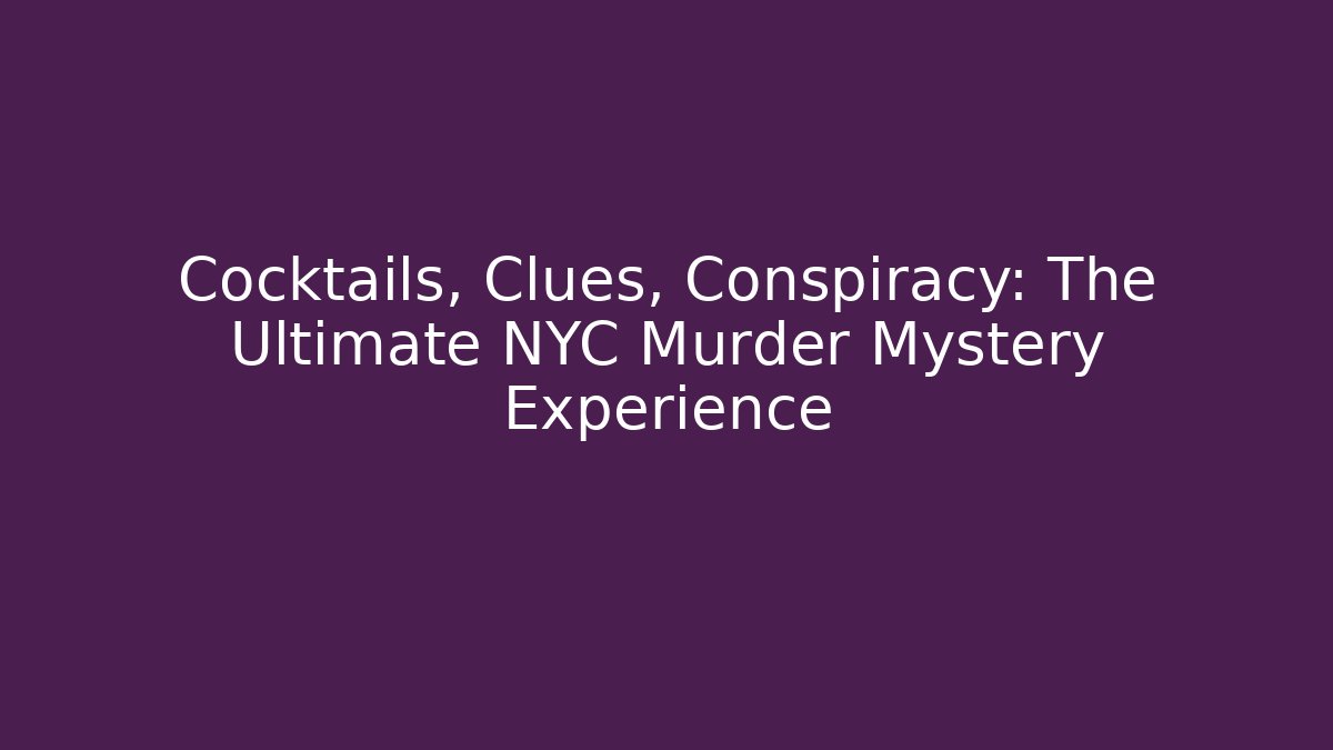 Cocktails, Clues, Conspiracy: The Ultimate NYC Murder Mystery Experience