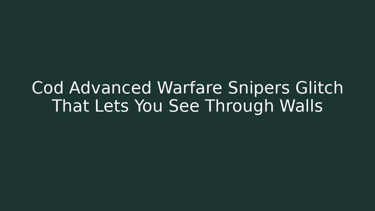 Cod Advanced Warfare Snipers Glitch That Lets You See Through Walls
