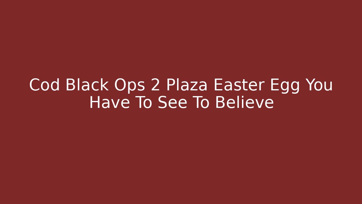 Cod Black Ops 2 Plaza Easter Egg You Have To See To Believe