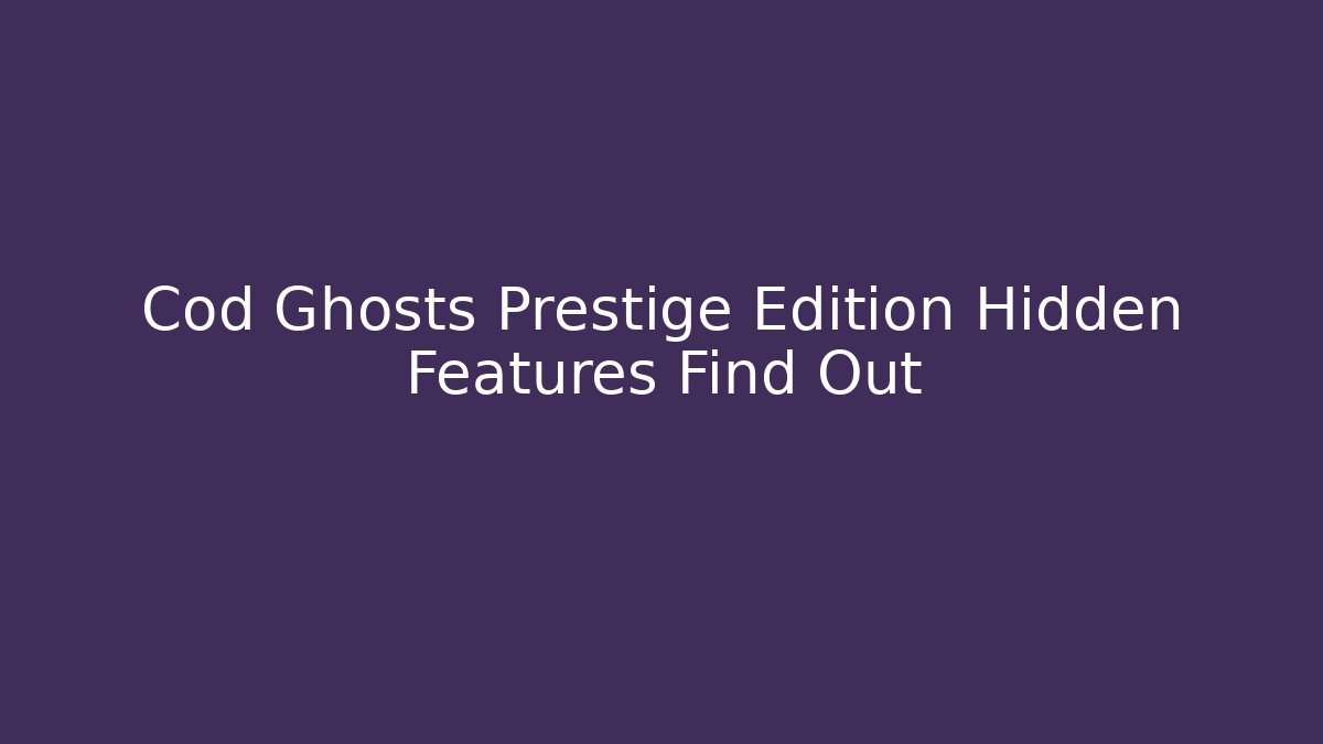 Cod Ghosts Prestige Edition Hidden Features Find Out - Vintage E-Juice