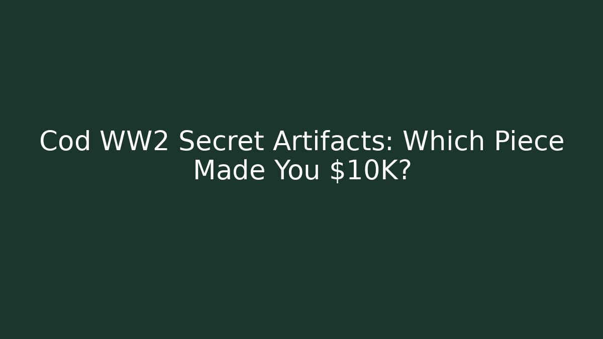 Cod WW2 Secret Artifacts: Which Piece Made You $10K?