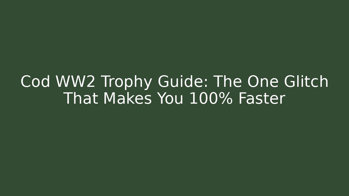 Cod WW2 Trophy Guide: The One Glitch That Makes You 100% Faster