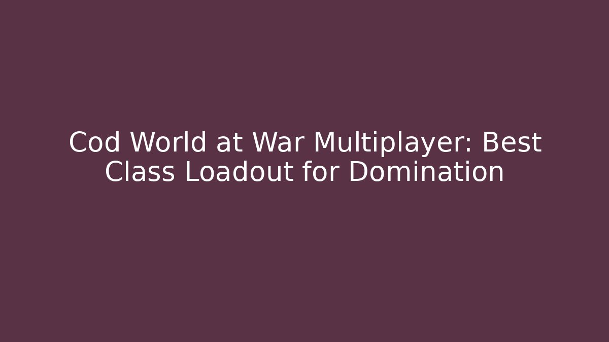 Cod World at War Multiplayer: Best Class Loadout for Domination