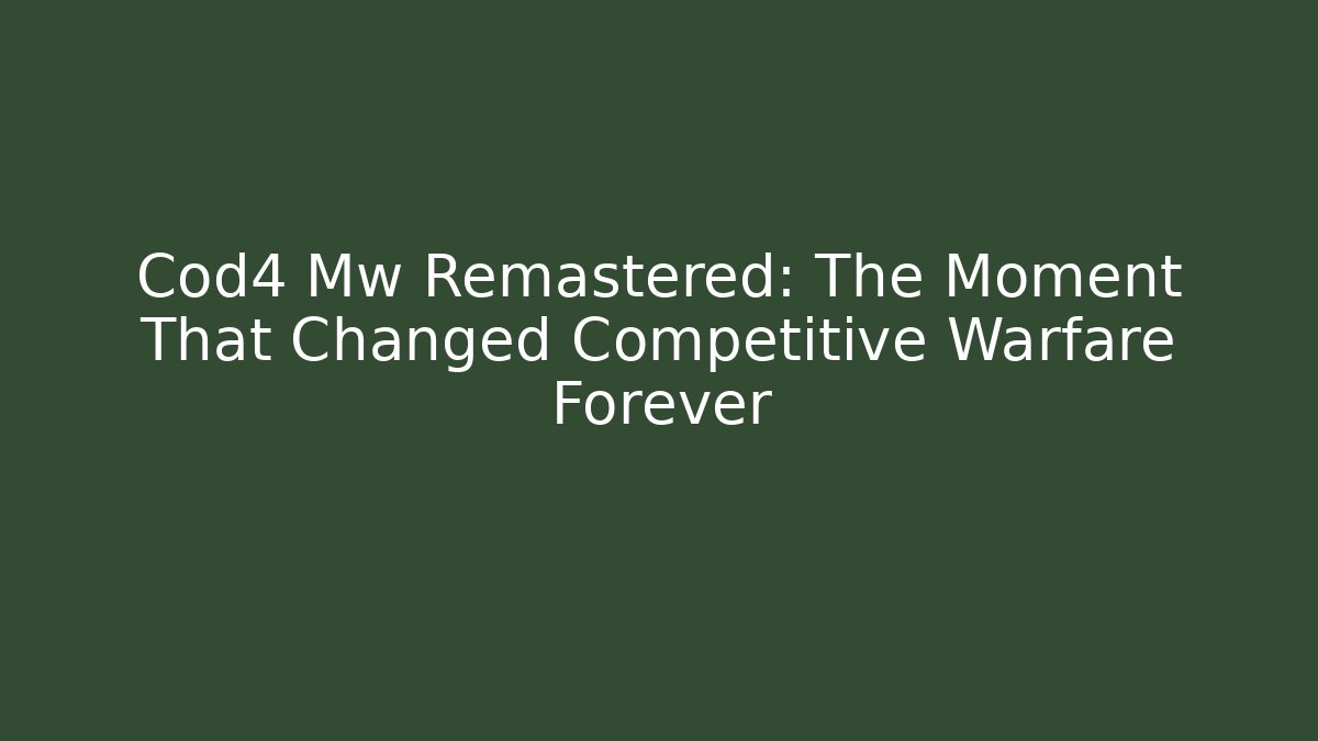 Cod4 Mw Remastered: The Moment That Changed Competitive Warfare Forever