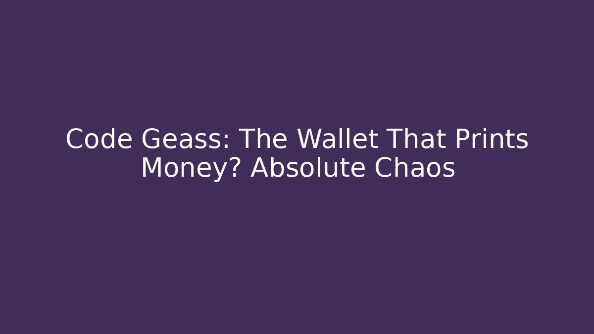 Code Geass: The Wallet That Prints Money? Absolute Chaos