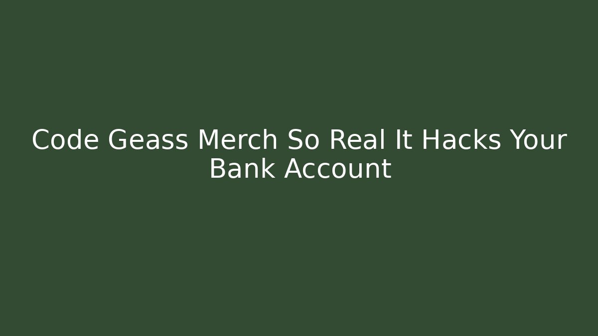 Code Geass Merch So Real It Hacks Your Bank Account