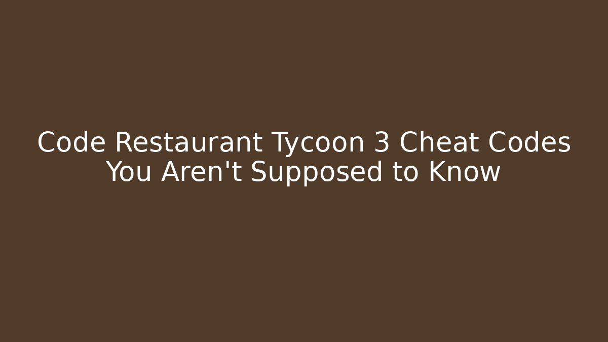 Code Restaurant Tycoon 3 Cheat Codes You Aren't Supposed to Know
