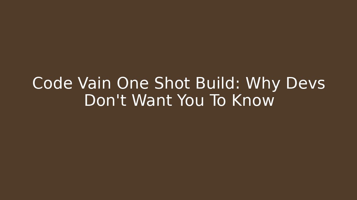 Code Vain One Shot Build: Why Devs Don't Want You To Know