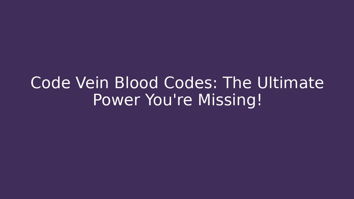 Code Vein Blood Codes: The Ultimate Power You’re Missing! - Vintage E-Juice