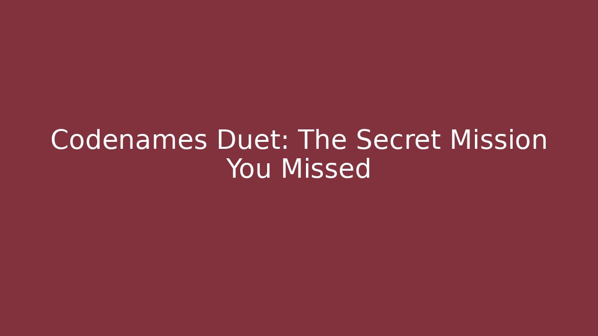 Codenames Duet: The Secret Mission You Missed
