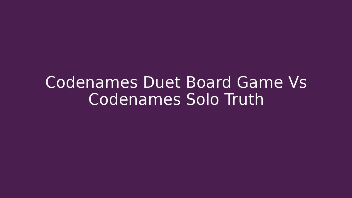 Codenames Duet Board Game Vs Codenames Solo Truth - Vintage E-Juice