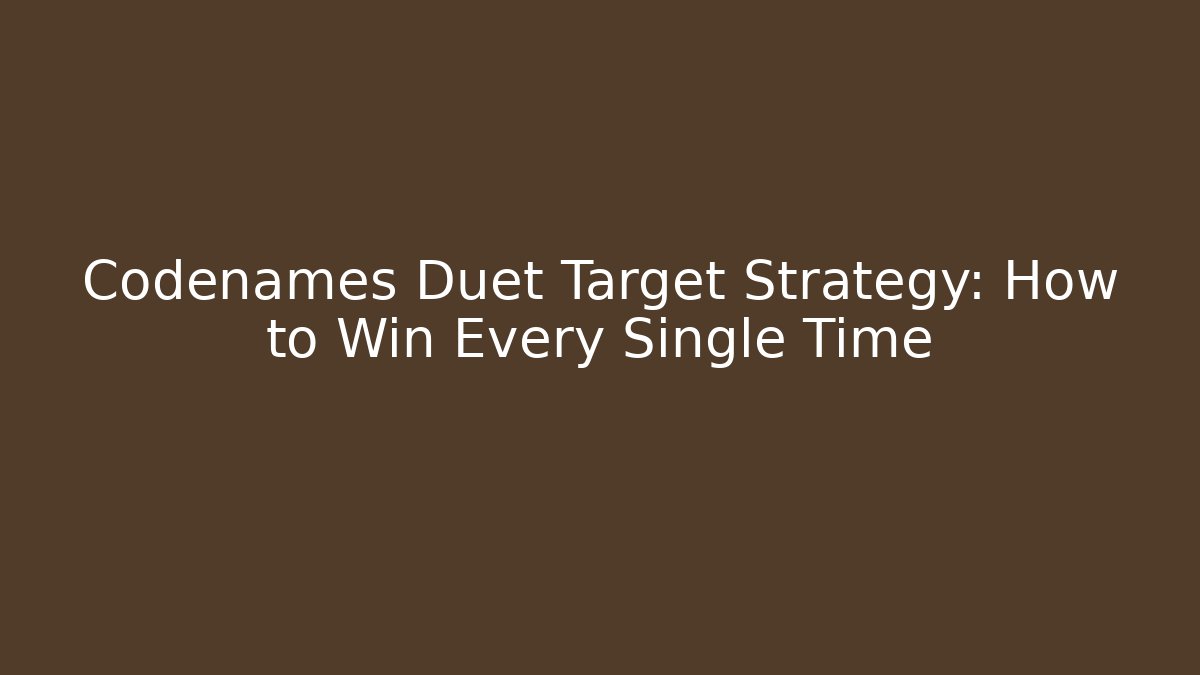 Codenames Duet Target Strategy: How to Win Every Single Time
