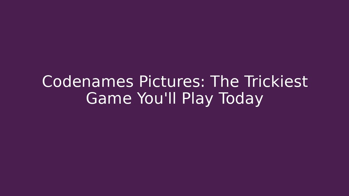 Codenames Pictures: The Trickiest Game You'll Play Today